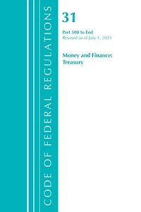Code of Federal Regulations, Title 31 Money and Finance 500-End, Revised as July 1, 2023