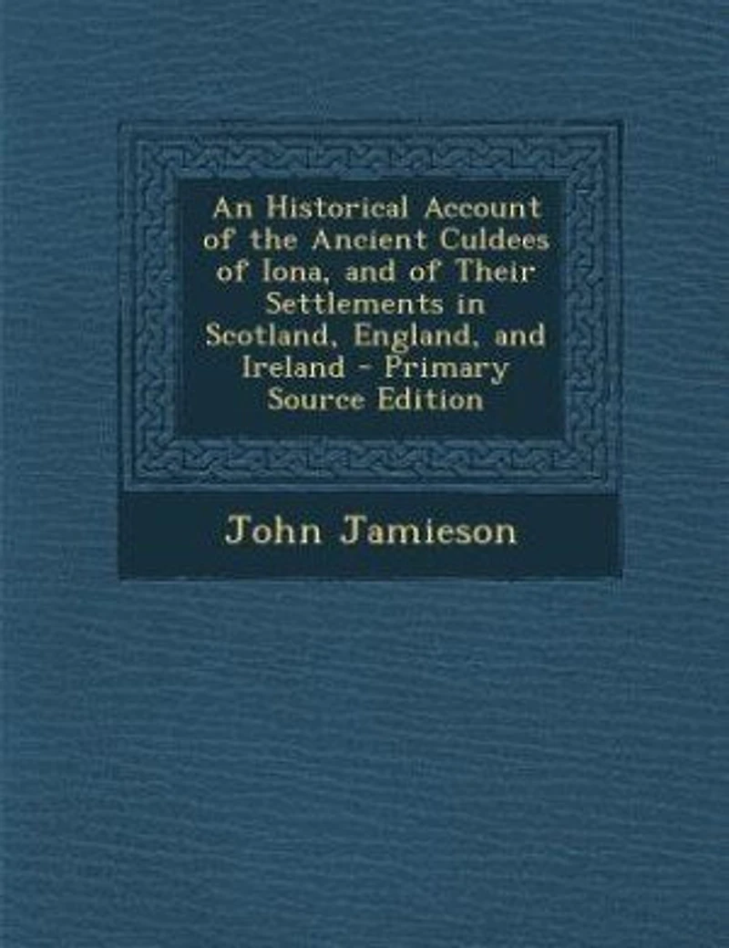 An Historical Account of the Ancient Culdees of Iona, and of Their Settlements in Scotland, England, and Ireland - Primary Source Edition