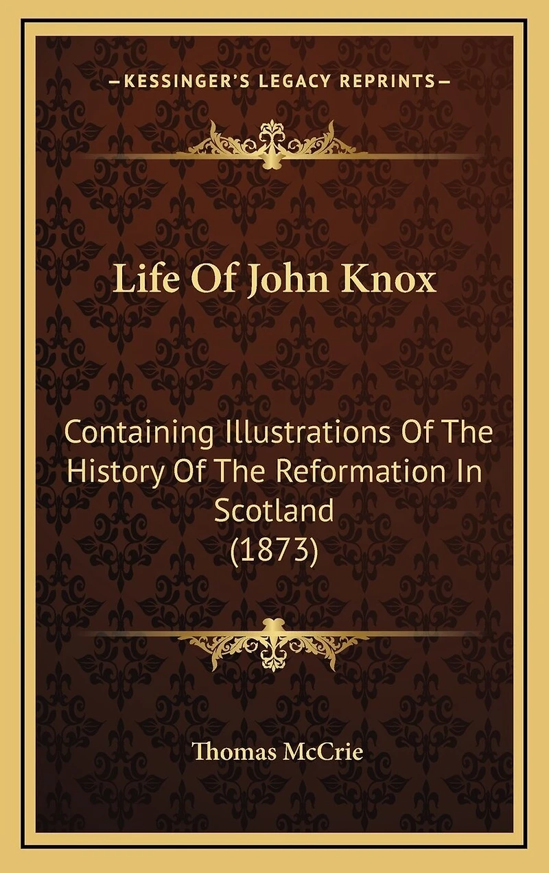 Life Of John Knox: Containing Illustrations Of The History Of The Reformation In Scotland (1873)
