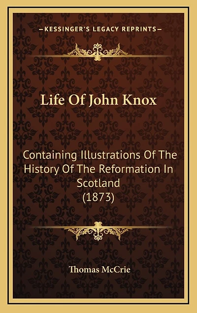 Life Of John Knox: Containing Illustrations Of The History Of The Reformation In Scotland (1873)