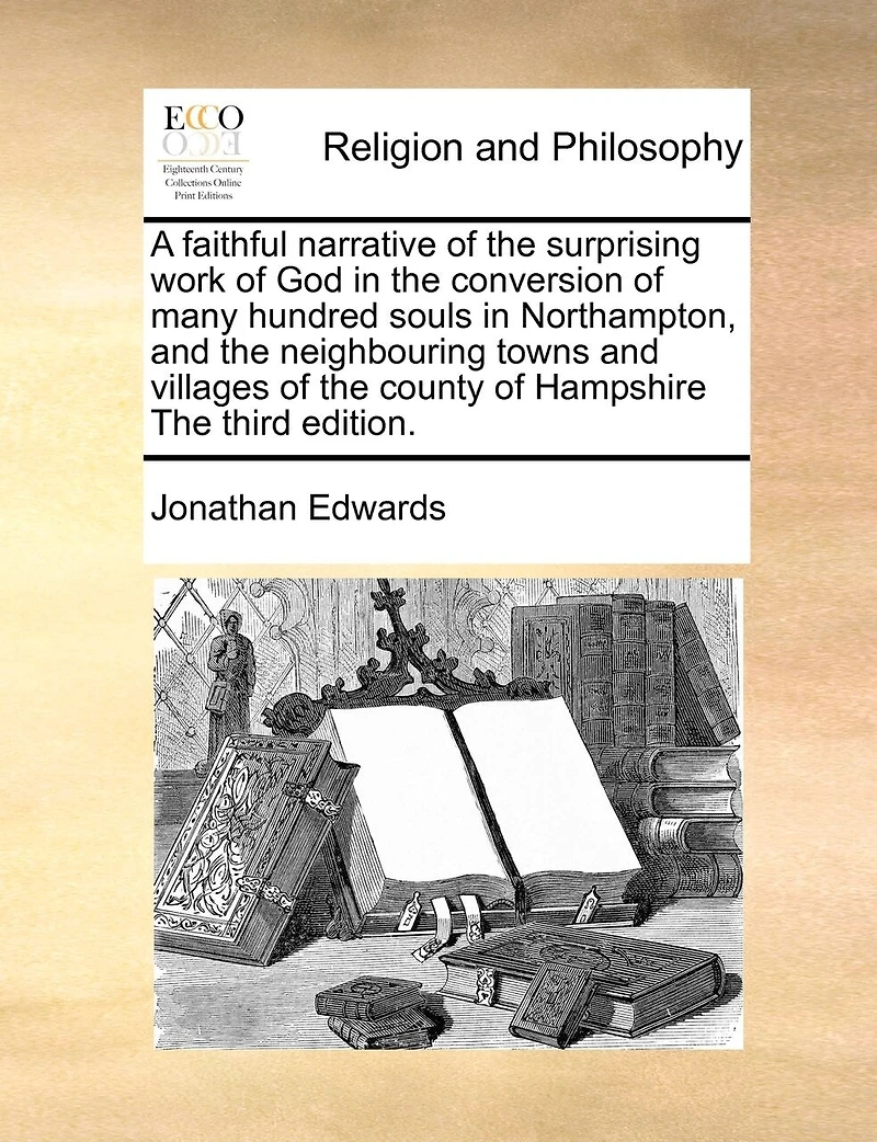 A Faithful Narrative of The Surprising Work God Conversion Many Hundred Souls Northampton, and Neighbouring Towns Villages County Hampshire Third Edition