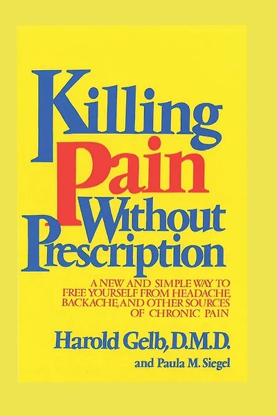 Killing Pain Without Prescription: A New and Simple Way to Free Yourself from Headaches, Backache, and Other Sources of Chronic Pain