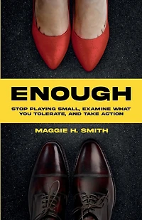 Enough: Stop Playing Small, Examine What You Tolerate, and Take Action: