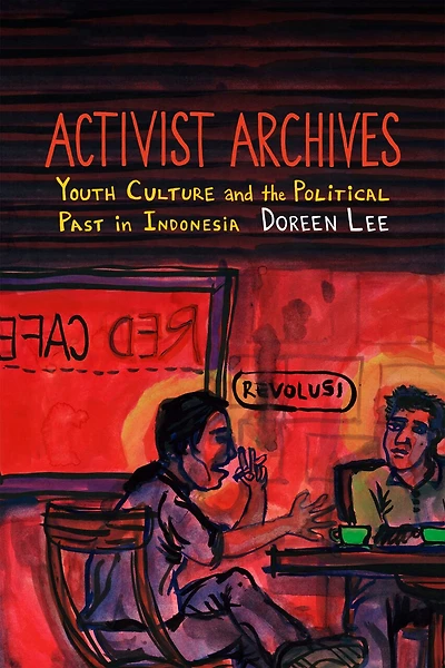 Activist Archives: Youth Culture And The Political Past Indonesia