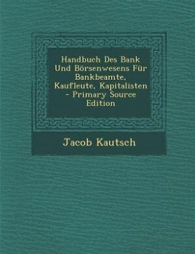 Handbuch Des Bank Und Börsenwesens Für Bankbeamte, Kaufleute, Kapitalisten - Primary Source Edition