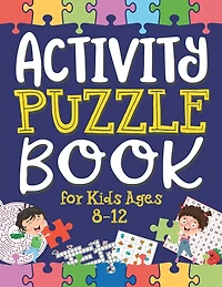 Activity Puzzle Book for Kids Ages 8-12: Captivating Challenges including Mazes, Word Games, Logic Puzzles, Crosswords, Sudoku, and More to Engage Your Minds and Cultivate Problem-Solving Skills