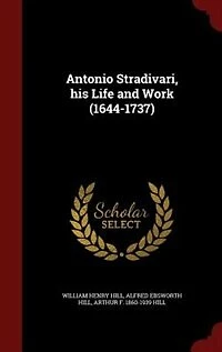 Antonio Stradivari, his Life and Work (1644-1737)
