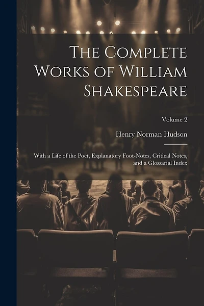 The Complete Works of William Shakespeare: With a Life of the Poet, Explanatory Foot-notes, Critical Notes, and a Glossarial Index; Volume 2