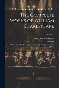 The Complete Works of William Shakespeare: With a Life of the Poet, Explanatory Foot-notes, Critical Notes, and a Glossarial Index; Volume 2