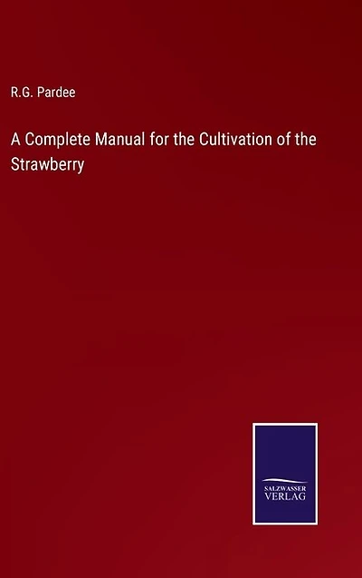 A Complete Manual for the Cultivation of the Strawberry