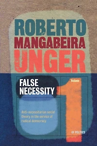 False Necessity: Anti-necessitarian Social Theory In The Service Of Radical Democracy