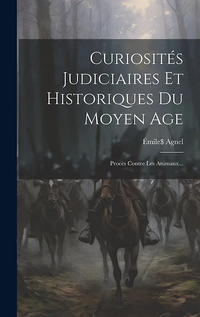 Curiosités Judiciaires Et Historiques Du Moyen Age: Procès Contre Les Animaux