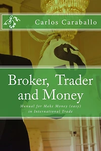 Broker, Trader and Money: Manual for Make Money (easy) in International Trade