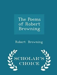 The Poems of Robert Browning - Scholar's Choice Edition