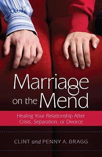 MARRIAGE ON THE MEND: Healing Your Relationship After Crisis, Separation, or Divorce
