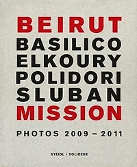 Beirut Mission: Photos 2009-2011: Gabriele Basilico, Fouad Elkoury, Robert Polidori, Klavdij Sluban