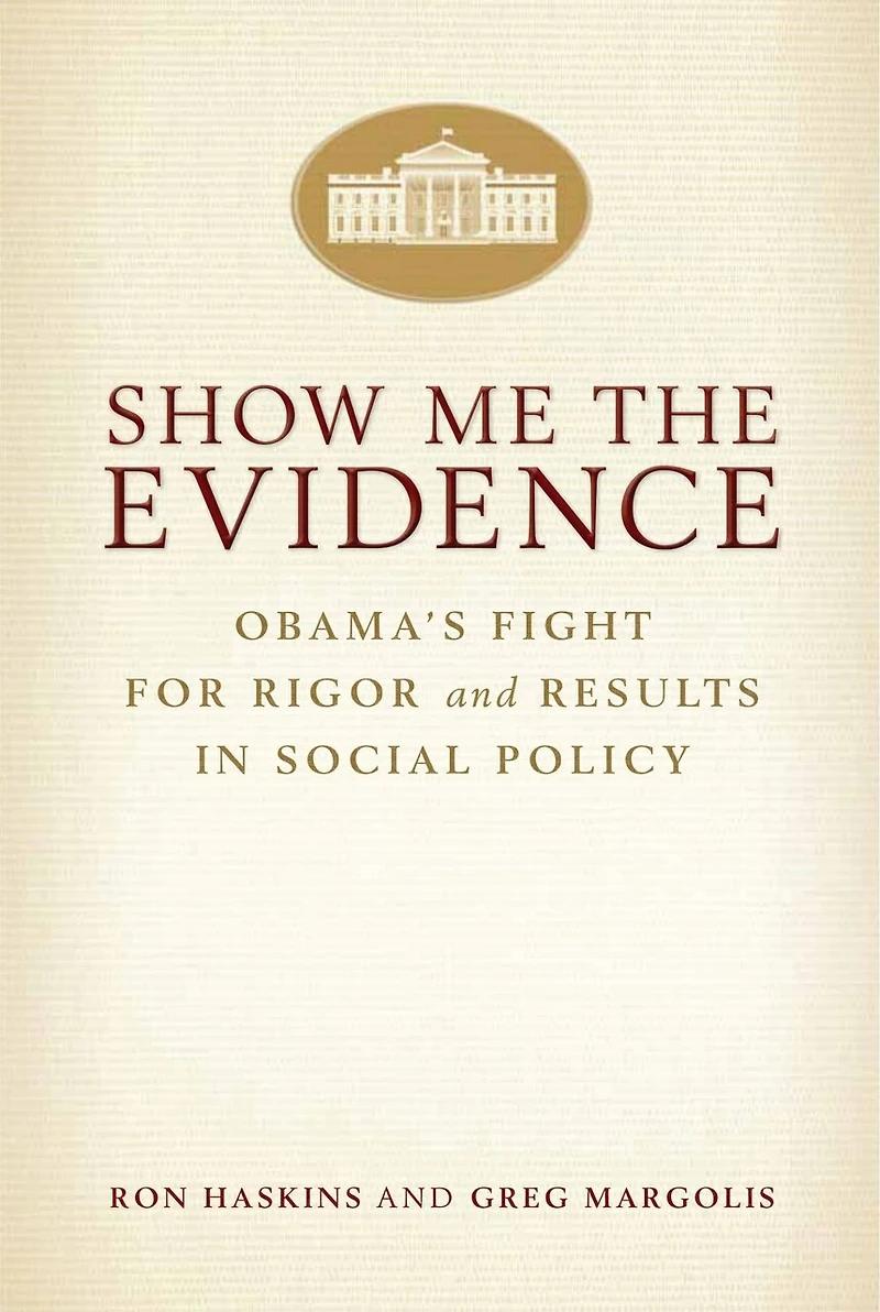 Show Me the Evidence: Obama's Fight for Rigor and Results Social Policy