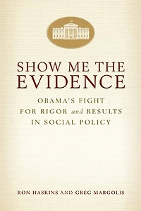 Show Me the Evidence: Obama's Fight for Rigor and Results Social Policy
