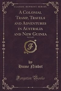 A Colonial Tramp, Travels and Adventures in Australia and New Guinea, Vol. 1 of 2 (Classic Reprint)