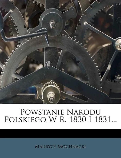 Powstanie Narodu Polskiego W R. 1830 I 1831...