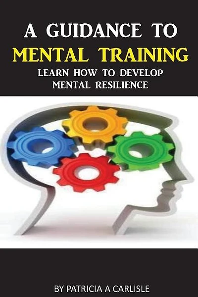 A Guidance To Mental Training: Learn How to Develop Mental Resilience