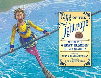 King of the Tightrope: When Great Blondin Ruled Niagara