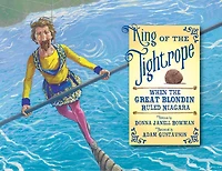 King of the Tightrope: When Great Blondin Ruled Niagara