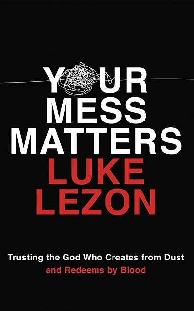 Your Mess Matters: Trusting The God Who Creates From Dust And Redeems By Blood