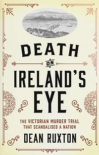 Death on Ireland's Eye: The Victorian Murder Trial that Scandalised a Nation
