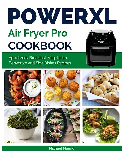 Power XL Air Fryer Pro Cookbook: Affordable and Delicious Appetizers, Breakfast, Vegetarian, Dehydrate and Side Dishes Recipes