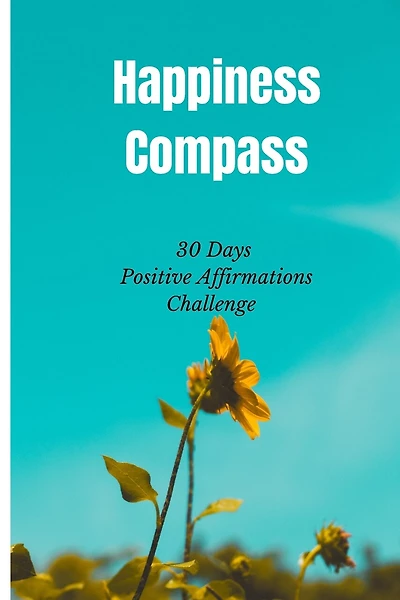 Happiness Compass: 30 Days Positive Affirmations Challenge