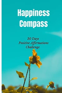 Happiness Compass: 30 Days Positive Affirmations Challenge