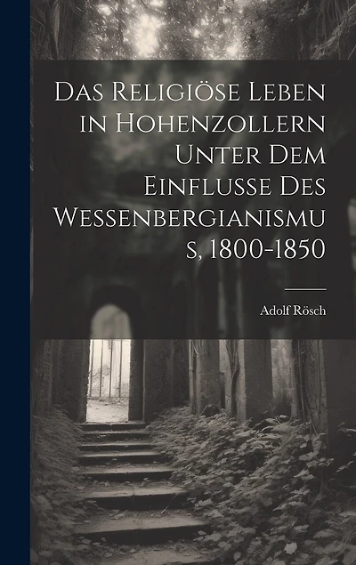 Das Religiöse Leben in Hohenzollern Unter dem Einflusse des Wessenbergianismus, 1800-1850