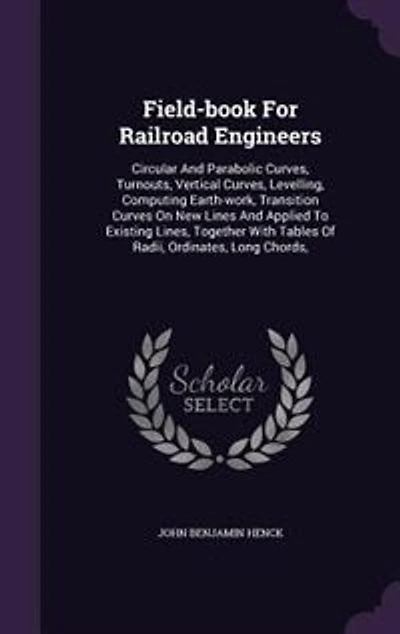 Field-book For Railroad Engineers: Circular And Parabolic Curves, Turnouts, Vertical Curves, Levelling, Computing Earth-work, Transiti