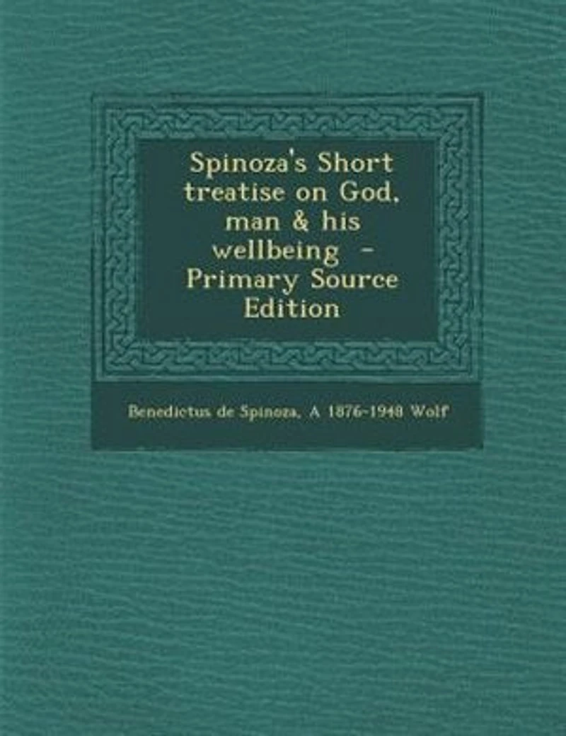 Spinoza's Short Treatise on God, man & his Wellbeing
