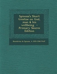 Spinoza's Short Treatise on God, man & his Wellbeing