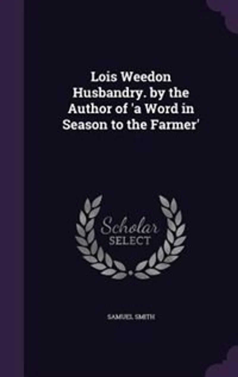 Lois Weedon Husbandry. by the Author of 'a Word Season to Farmer'