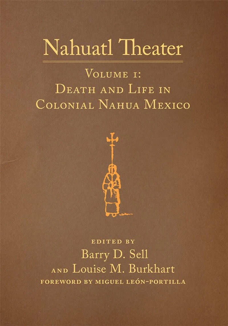 Nahuatl Theater: Nahuatl Theater Volume 1: Death And Life In Colonial Nahua Mexico