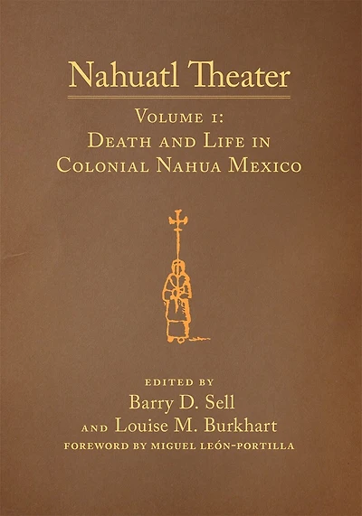 Nahuatl Theater: Nahuatl Theater Volume 1: Death And Life In Colonial Nahua Mexico