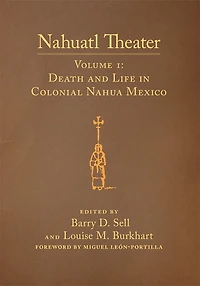 Nahuatl Theater: Nahuatl Theater Volume 1: Death And Life In Colonial Nahua Mexico