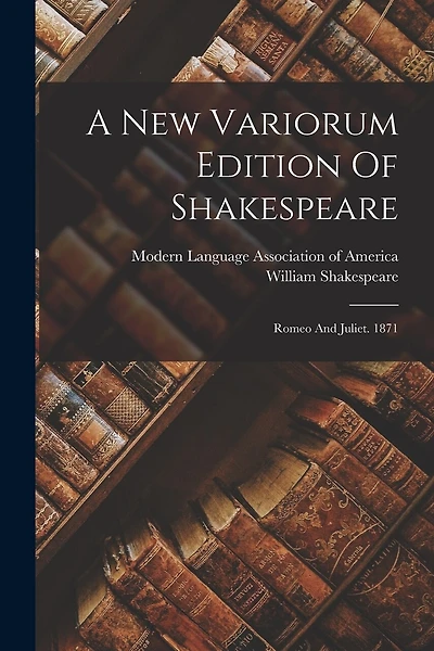 A New Variorum Edition Of Shakespeare: Romeo And Juliet. 1871