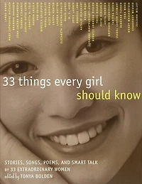 33 Things Every Girl Should Know: Stories, Songs, Poems, And Smart Talk By 33 Extraordinary Women