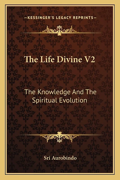 The Life Divine V2: The Knowledge And The Spiritual Evolution