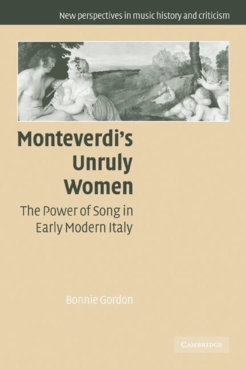 Monteverdi's Unruly Women: The Power of Song Early Modern Italy