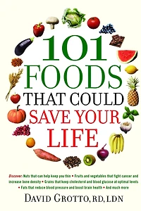 101 Foods that Could Save Your Life: Discover Nuts Can Help Keep You Thin, Fruits and Vegetables Fight Cancer, Fats Reduce Blood Pressure, Much More
