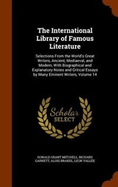 The International Library of Famous Literature: Selections From the World's Great Writers, Ancient, Mediaeval, and Modern