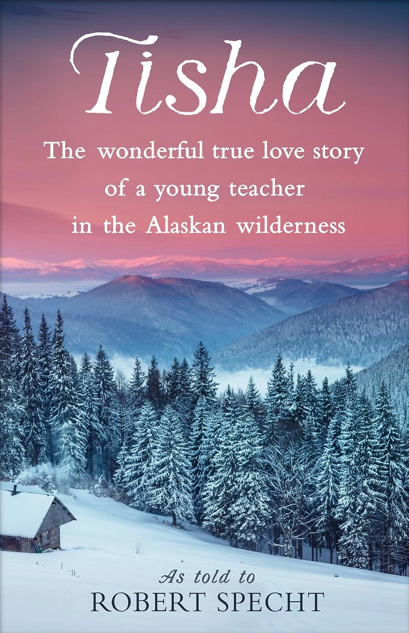Tisha: The Wonderful True Love Story Of A Young Teacher Alaskan Wilderness