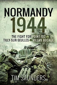 Normandy 1944: The Fight for Point 103, Tilly-sur-Seulles and Vilers Bocage