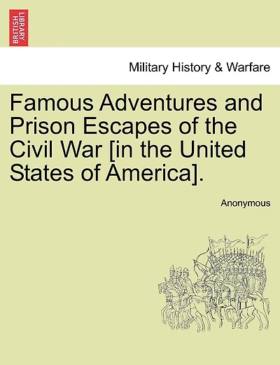 Famous Adventures And Prison Escapes Of The Civil War [in The United States Of America].