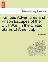 Famous Adventures And Prison Escapes Of The Civil War [in The United States Of America].